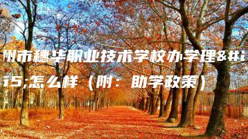 广州市穗华职业技术学校办学理念怎么样（附：助学政策）-广东技校排名网