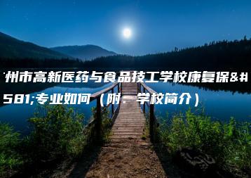 广州市高新医药与食品技工学校康复保健专业如何（附：学校简介）-广东技校排名网