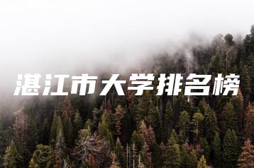 湛江市大学排名榜-广东技校排名网