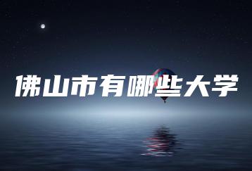 佛山市有哪些大学-广东技校排名网