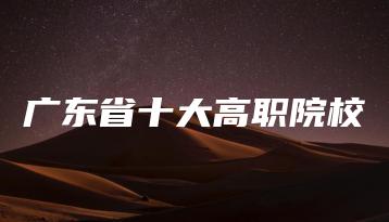广东省十大高职院校-广东技校排名网