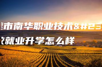 东莞市南华职业技术学校就业升学怎么样-广东技校排名网