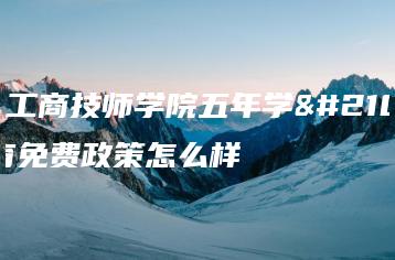 白云工商技师学院五年学制教育免费政策怎么样-广东技校排名网