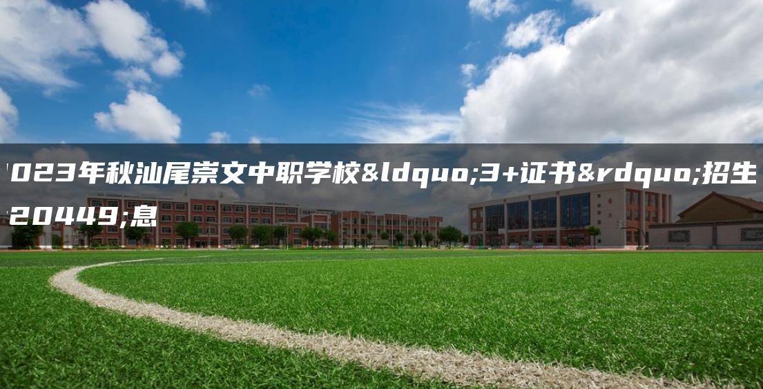 2023年秋汕尾崇文中职学校“3+证书”招生信息