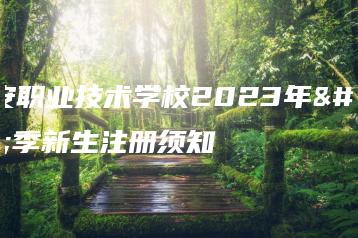 均安职业技术学校2023年秋季新生注册须知-广东技校排名网