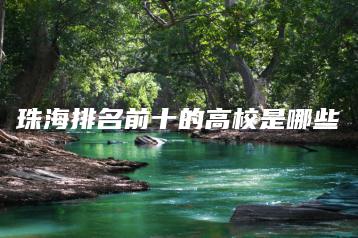 珠海排名前十的高校是哪些-广东技校排名网