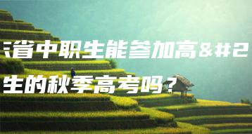 广东省中职生能参加高中生的秋季高考吗？-广东技校排名网