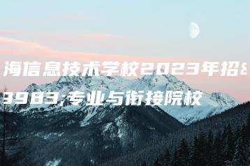 南海信息技术学校2023年招生专业与衔接院校-广东技校排名网