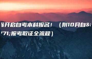 11省开启自考本科报名!(附10月自考报考取证全流程)-广东技校排名网