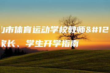 佛山市体育运动学校教师、家长、学生开学指南-广东技校排名网