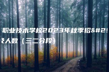 丰顺县职业技术学校2023年秋季招生专业及人数（三二分段）-广东技校排名网