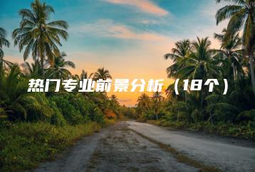 热门专业前景分析（18个）-广东技校排名网