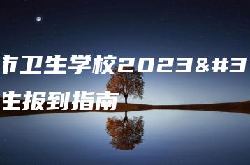 珠海市卫生学校2023级新生报到指南-广东技校排名网