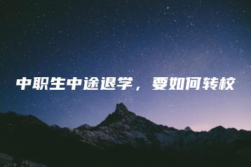 中职生中途退学,要如何转校-广东技校排名网