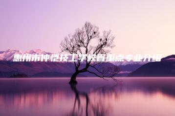 惠州市仲恺技工学校省重点专业介绍-广东技校排名网