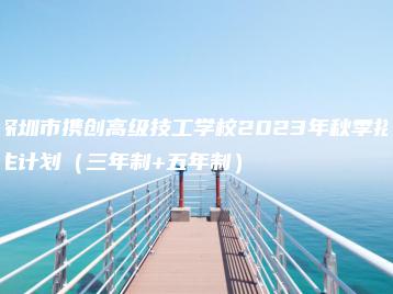 深圳市携创高级技工学校2023年秋季招生计划(三年制+五年制)-广东技校排名网