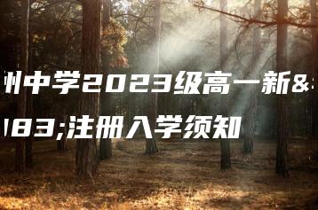 韶州中学2023级高一新生注册入学须知-广东技校排名网