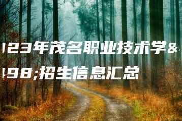 2023年茂名职业技术学院招生信息汇总-广东技校排名网