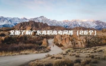 全面了解广东高职高考问答(26个)-广东技校排名网