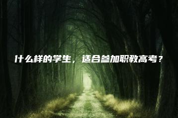 什么样的学生,适合参加职教高考?-广东技校排名网