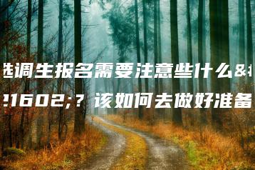 选调生报名需要注意些什么呢?该如何去做好准备-广东技校排名网