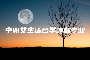 中职女生适合学哪些专业-广东技校排名网