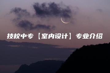 技校中专【室内设计】专业介绍-广东技校排名网