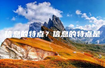 信息的特点？信息的特点是-广东技校排名网