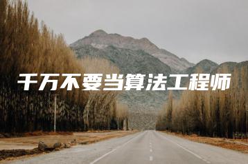 千万不要当算法工程师-广东技校排名网