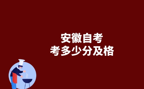 安徽自考考多少分及格？-广东技校排名网