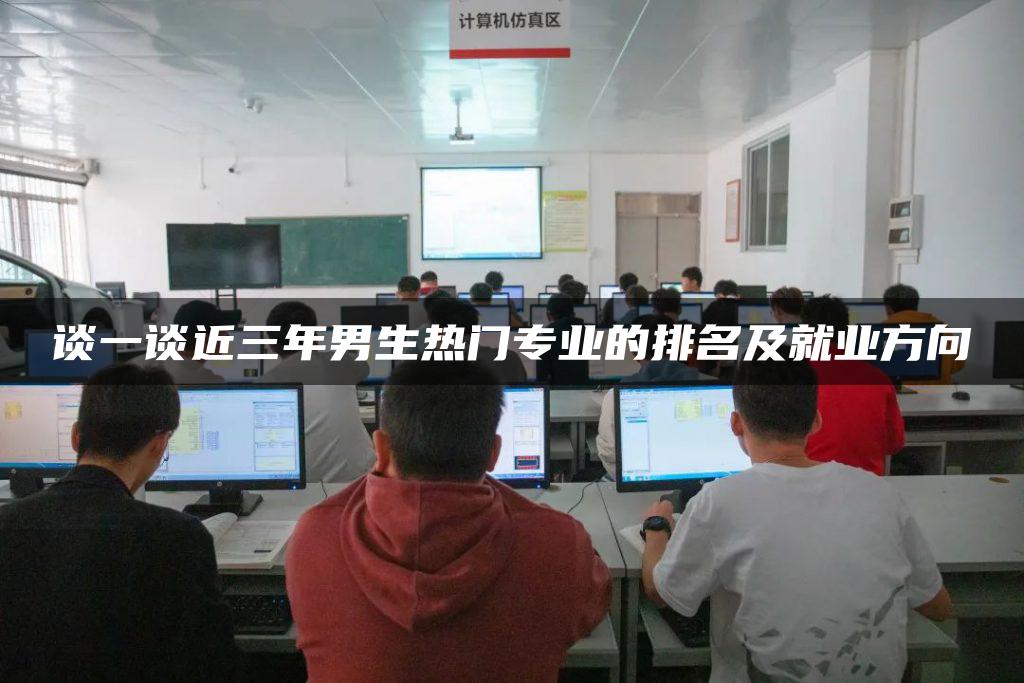 谈一谈近三年男生热门专业的排名及就业方向