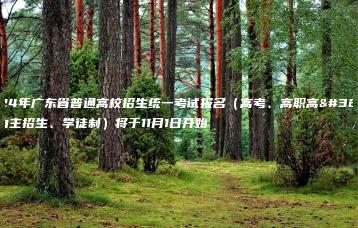 2024年广东省普通高校招生统一考试报名(高考、高职高考、自主招生、学徒制)将于11月1日开始-广东技校排名网