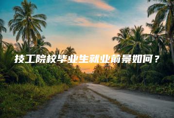技工院校毕业生就业前景如何?-广东技校排名网