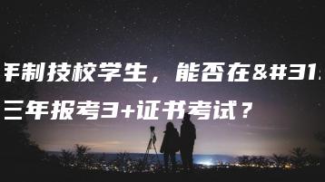 五年制技校学生,能否在第三年报考3+证书考试?-广东技校排名网