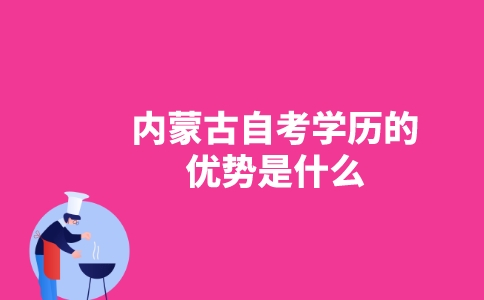 内蒙古自考学历的优势是什么？-广东技校排名网