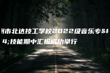 广州市北达技工学校2022级音乐专业技能期中汇报成功举行-广东技校排名网