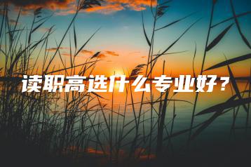 读职高选什么专业好？-广东技校排名网