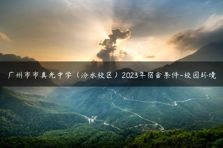 广州市市真光中学（汾水校区）2023年宿舍条件-校园环境