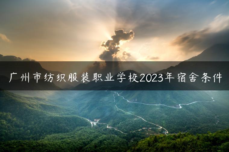 广州市纺织服装职业学校2023年宿舍条件