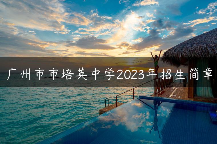 广州市市培英中学2023年招生简章