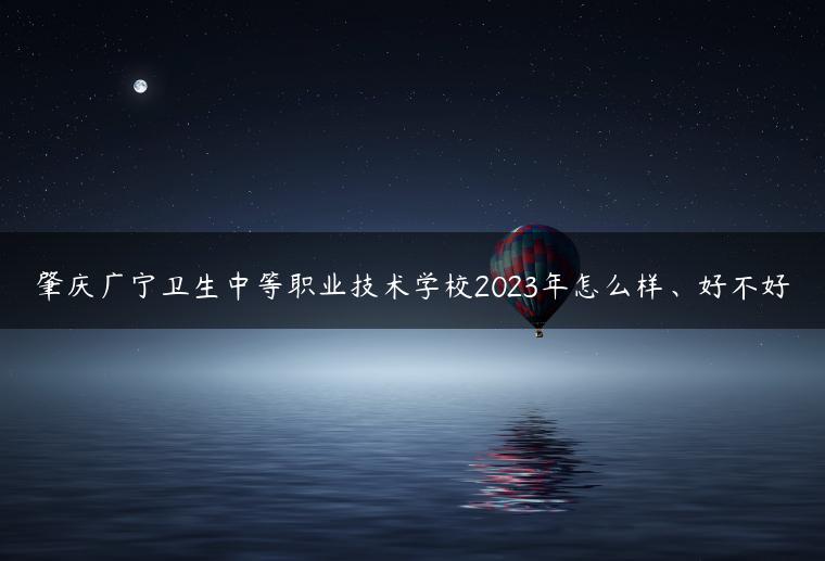肇庆广宁卫生中等职业技术学校2023年怎么样、好不好