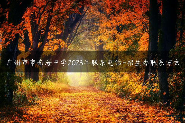广州市市南海中学2023年联系电话-招生办联系方式