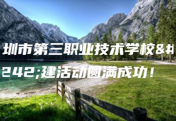 深圳市第三职业技术学校团建活动圆满成功！-广东技校排名网