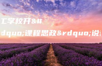 广东华商技工学校开展“课程思政”说课比赛活动-广东技校排名网