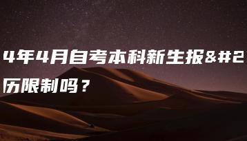 2024年4月自考本科新生报名有学历限制吗?-广东技校排名网