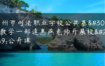 广州市司法职业学校公共基础教学一部连惠燕老师开展校内公开课-广东技校排名网