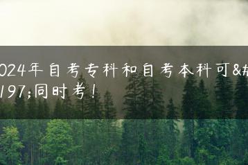 2024年自考专科和自考本科可以同时考！-广东技校排名网