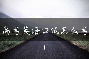 高考英语口试怎么考-广东技校排名网