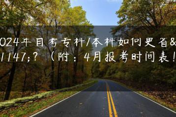 2024年自考专科/本科如何更省力？（附：4月报考时间表！）-广东技校排名网