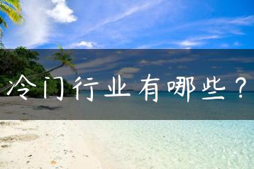 冷门行业有哪些？-广东技校排名网